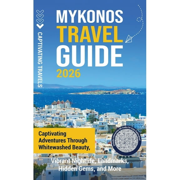 Mykonos Travel Guide: Captivating Adventures through Whitewashed Beauty, Vibrant Nightlife, Landmarks, Hidden Gems, and , (Hardcover)