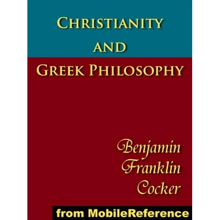 Christianity And Greek Philosophy: The Relation Between Spontaneous And Reflective Thought In Greece And The Positive Teaching Of Christ And His Apostles (Mobi Classics) - (The Best Teaching Philosophy)