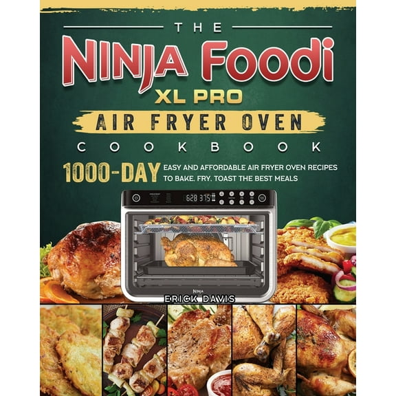 The Ninja Foodi XL Pro Air Fryer Oven Cookbook: 1000-Day Easy and Affordable Air Fryer Oven Recipes To Bake, Fry, Toast , (Paperback)