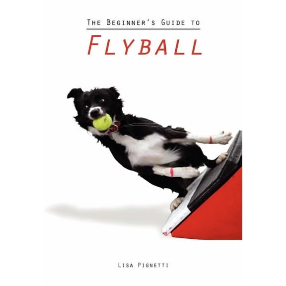 The Beginner's Guide to Flyball, (Paperback)