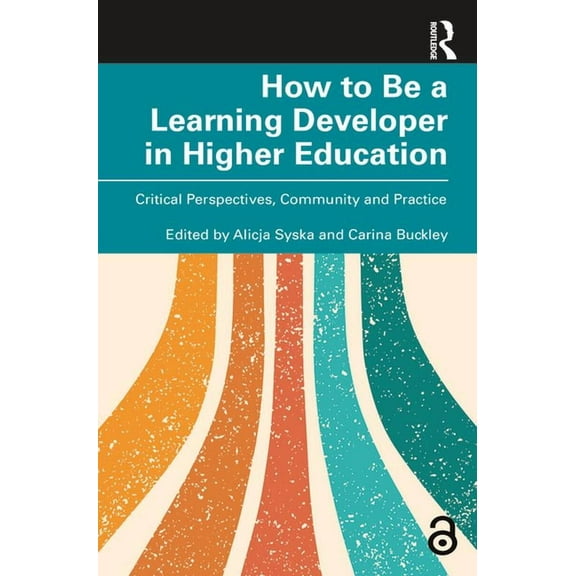 How to Be a Learning Developer in Higher Education: Critical Perspectives, Community and Practice, (Paperback)
