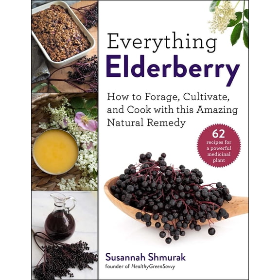 Everything Elderberry: How to Forage, Cultivate, and Cook with This Amazing Natural Remedy, (Hardcover)