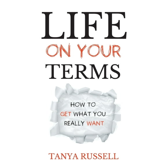 Life on Your Terms: How to Get What You Really Want, (Paperback)