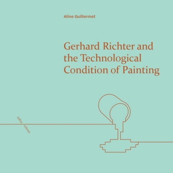 Refractions Gerhard Richter and the Technological Condition of Painting, (Hardcover)
