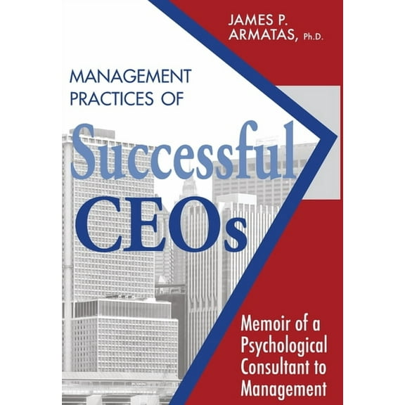 Management Practices of Successful CEOs: Memoir of a Psychological Consultant to Management, (Hardcover)
