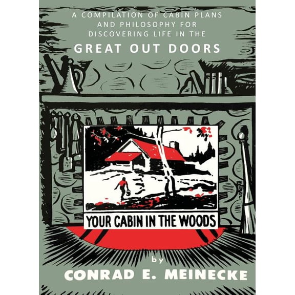Your Cabin in the Woods: A Compilation of Cabin Plans and Philosophy for Discovering Life in the Great Out Doors, (Paperback)