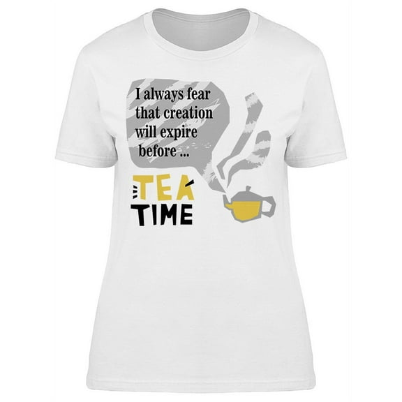 Creation Will Expire Before Tea T-Shirt Women -Image by Shutterstock, Female x-Large
