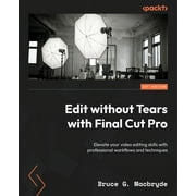 Edit without Tears with Final Cut Pro: Elevate your video editing skills with professional workflows and techniques (Paperback)