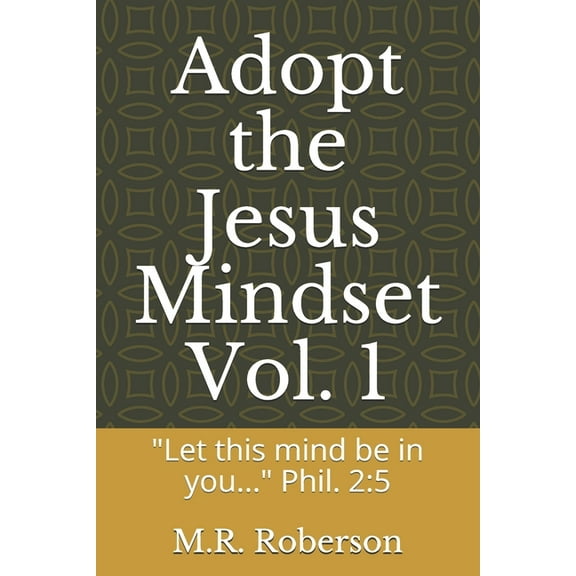 Vol. Adopt the Jesus Mindset Vol. 1: "Let this mind be in you..." Phil. 2:5, Book 1, (Paperback)