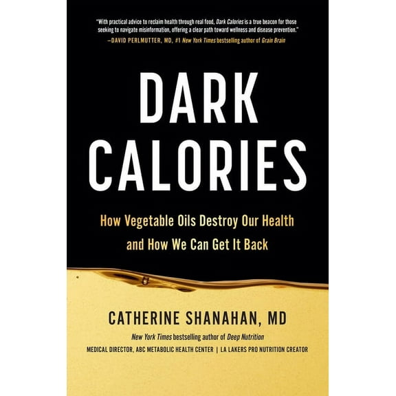 Dark Calories: How Vegetable Oils Destroy Our Health and How We Can Get It Back, (Hardcover)