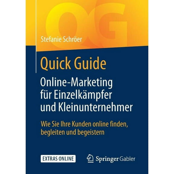 Quick Guide Quick Guide Online-Marketing FÃ¼r EinzelkÃ¤mpfer Und Kleinunternehmer: Wie Sie Ihre Kunden Online Finden, Begleiten Und Be, (Paperback)