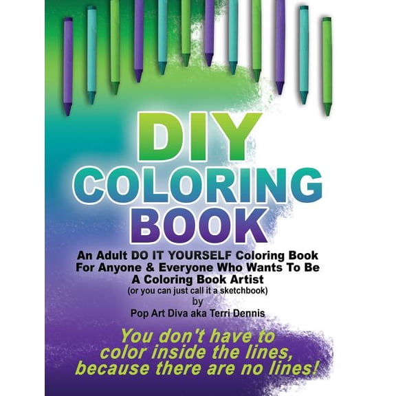 DIY COLORING BOOK - A Do It Yourself Coloring Book Sketchbook by Pop Art Diva: An Adult Do It Yourself Coloring Book For Anyone Everyone Who Wants To Be An Artist Paperback 1534961771 Pop Art Diva