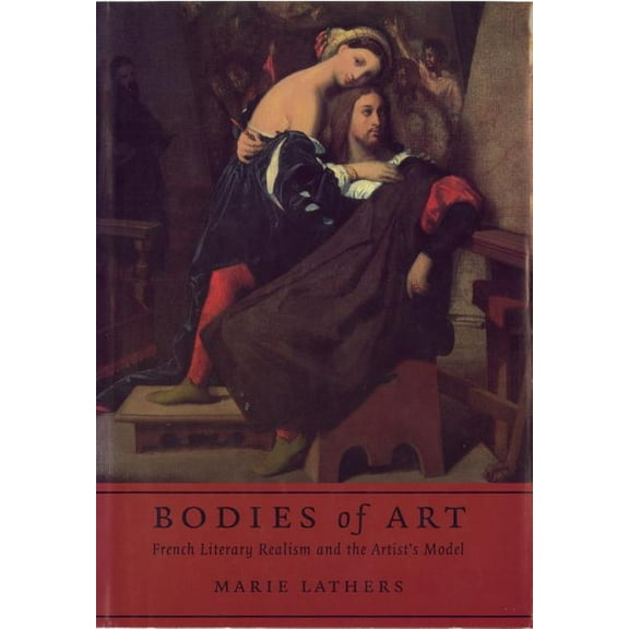 Bodies of Art: French Literary Realism and the Artist's Model, (Hardcover)