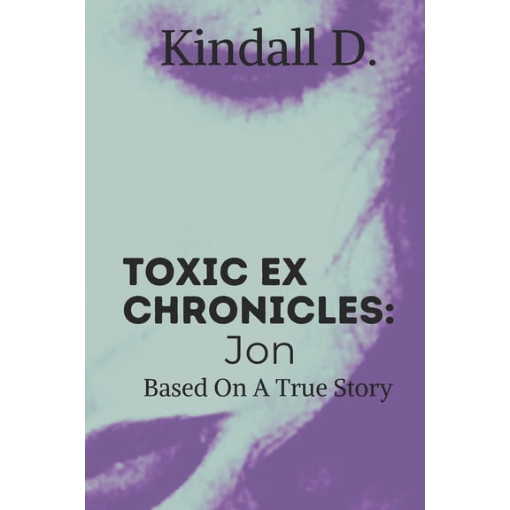 Pre-Owned Toxic Ex Chronicles: Jon: Based on a True Story (Paperback) 165110865X 9781651108659