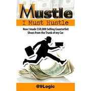 Mustle : I Must Hustle: How I Made $50,000 Selling Counterfeit Shoes from the Trunk of My Car (Paperback)