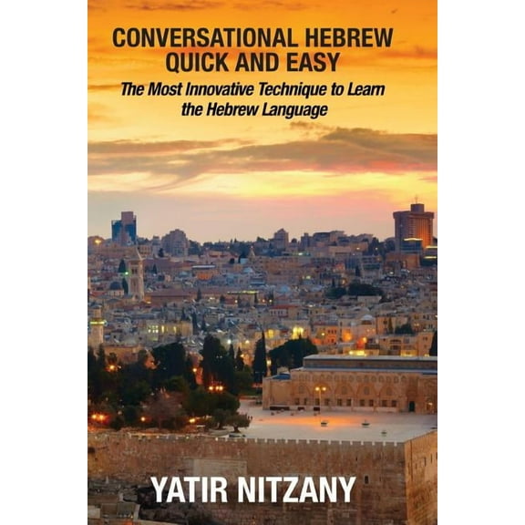 Conversational Hebrew Quick and Easy Conversational Hebrew Quick and Easy: The Most Innovative and Revolutionary Technique to Learn the Hebrew Language, (Paperback)