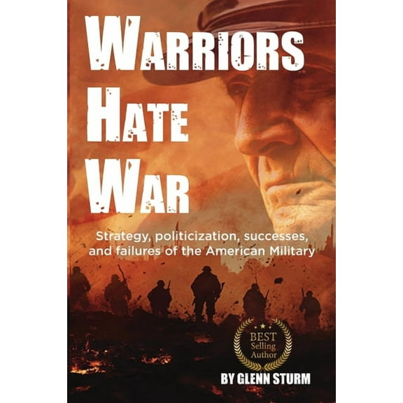 Warriors Hate War: Strategy, politicization, successes, and failures of the US Military, (Paperback)