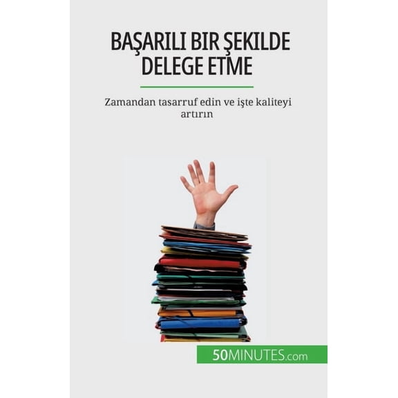 Başarılı bir şekilde delege etme: Zamandan tasarruf edin ve işte kaliteyi artırın, (Paperback)