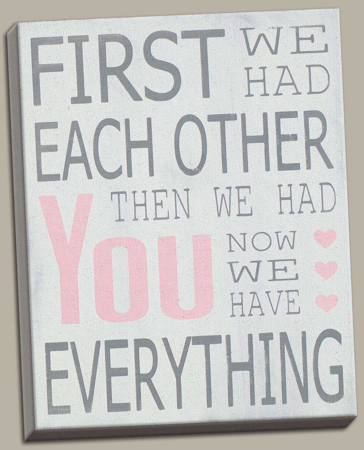 now we have everything First we had each other Print. then we had you