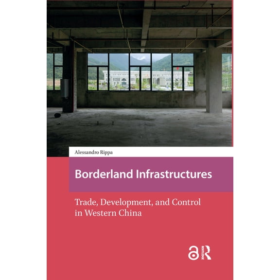 Asian Borderlands Borderland Infrastructures: Trade, Development, and Control in Western China, (Hardcover)