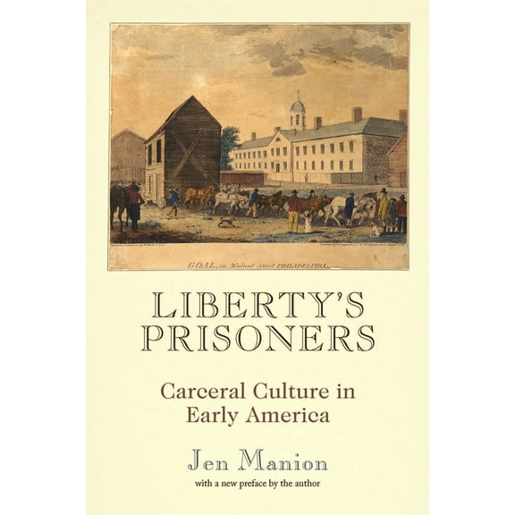 Early American Studies Liberty's Prisoners: Carceral Culture in Early America, (Paperback)