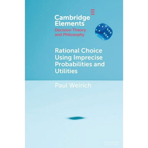 Elements in Decision Theory and Philosop Rational Choice Using Imprecise Probabilities and Utilities, (Paperback)