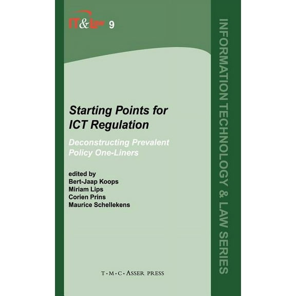 Information Technology and Law Starting Points for ICT Regulation: Volume 9: Deconstructing Prevalent Policy One-Liners, Book 9, (Hardcover)