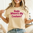thumbnail image 3 of Dude Where's My Couture Sarcastic Funny Saying Unisex T-Shirt, Sizes S-5XL - Gategoo, 3 of 5