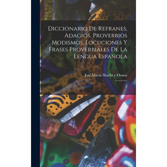 Diccionario de refranes, adagios, proverbios modismos, locuciones y frases proverbiales de la lengua espanola: 2 (Hardcover)
