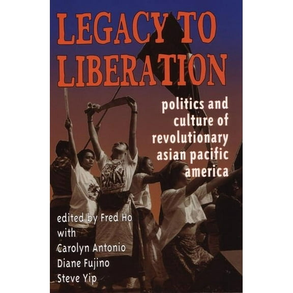 Legacy to Liberation: Politics and Culture of Revolutionary Asian Pacific America (Paperback)