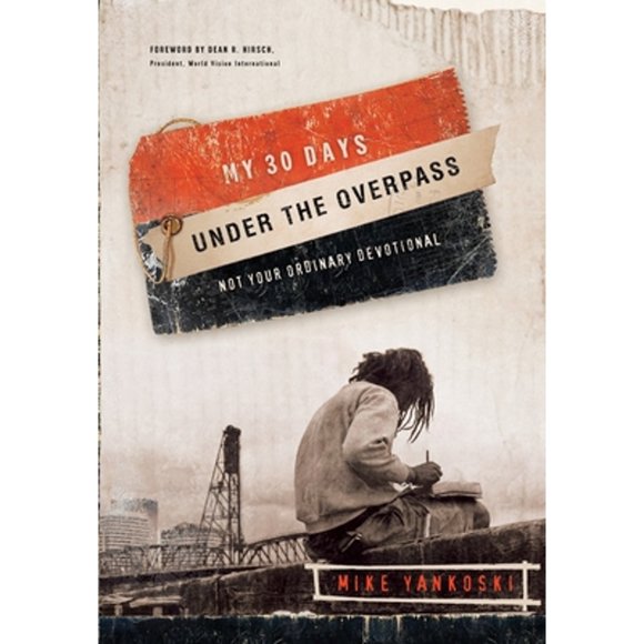 Pre-Owned My 30 Days Under the Overpass: Not Your Ordinary Devotional (Paperback 9781590526682) by Mike Yankoski