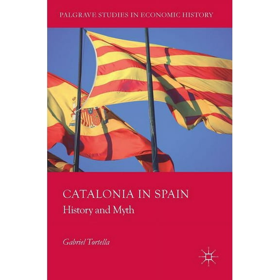 Palgrave Studies in Economic History Catalonia in Spain: History and Myth, (Hardcover)