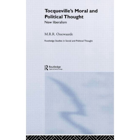 Routledge Studies in Social and Politica Tocqueville's Political and Moral Thought: New Liberalism, Book 41, (Hardcover)