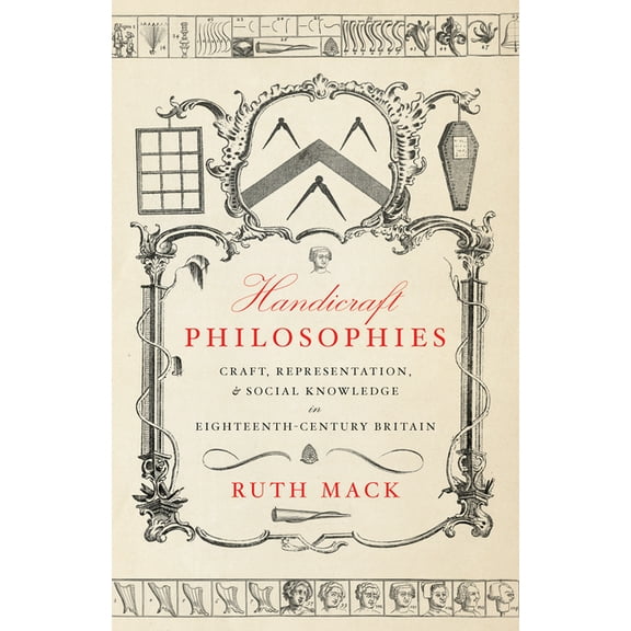 Handicraft Philosophies: Craft, Representation, and Social Knowledge in Eighteenth-Century Britain, (Paperback)