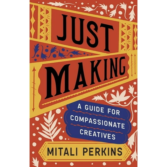 Just Making: A Guide for Compassionate Creatives, (Hardcover)