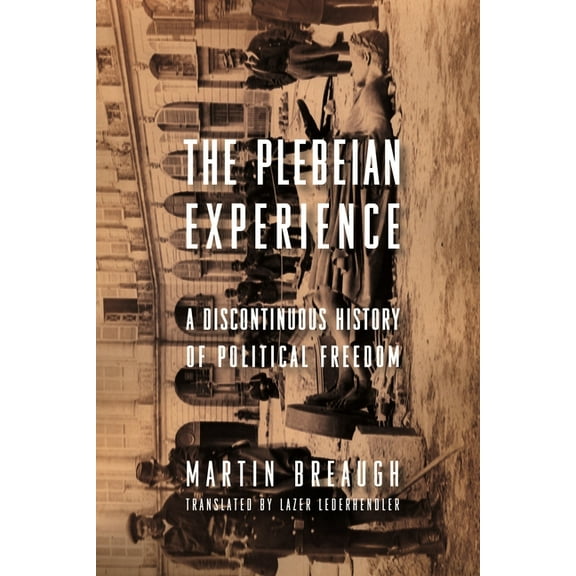 Columbia Studies in Political Thought /  The Plebeian Experience: A Discontinuous History of Political Freedom, (Paperback)