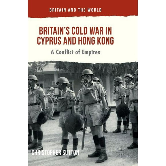 Britain and the World Britain's Cold War in Cyprus and Hong Kong: A Conflict of Empires, (Hardcover)