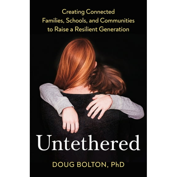 Untethered: Creating Connected Families, Schools, and Communities to Raise a Resilient Generation, (Hardcover)