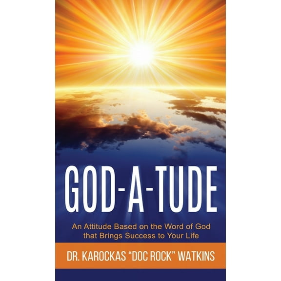 God-A-Tude: An Attitude Based on the Word of God that Brings Success to Your Life, (Hardcover)