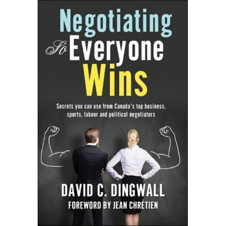 Negotiating So Everyone Wins: Secrets You Can Use from Canada's Top Business, Sports, Labour and Political Negotiators