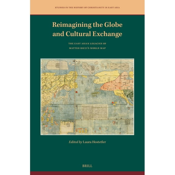 Studies in the History of Christianity i Reimagining the Globe and Cultural Exchange: The East Asian Legacies of Matteo Ricci's World Map, Book 9, (Hardcover)
