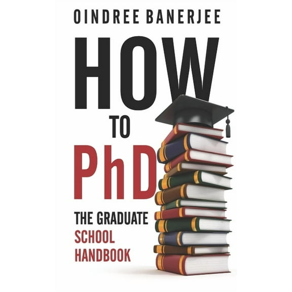 How to PhD: The Graduate School Handbook (Paperback) by Oindree Banerjee