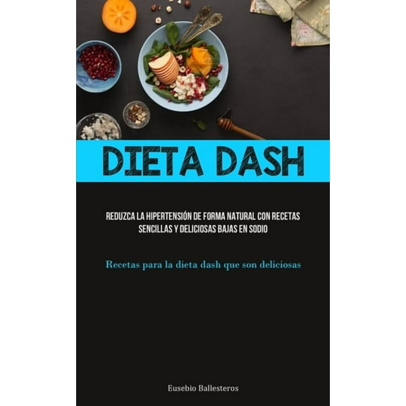 Dieta Dash: Reduzca la hipertensión de forma natural con recetas sencillas y deliciosas bajas en sodio (Recetas para la , (Paperback)