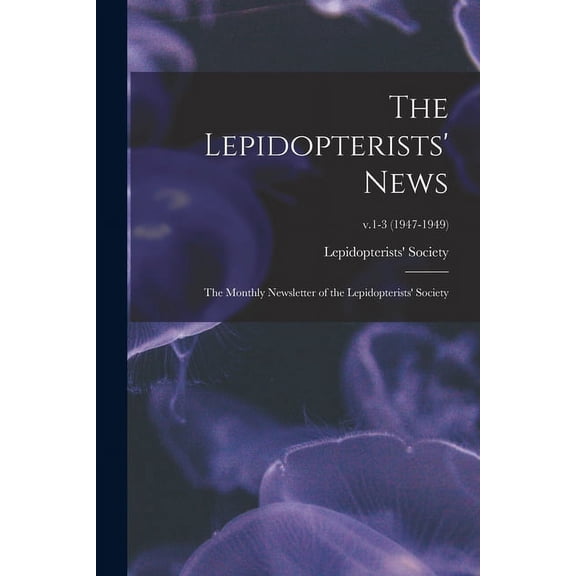 The Lepidopterists' News: the Monthly Newsletter of the Lepidopterists' Society; v.1-3 (1947-1949), (Paperback)