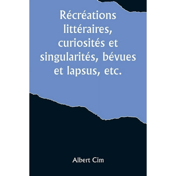 Récréations littéraires, curiosités et singularités, bévues et lapsus, etc., (Paperback)