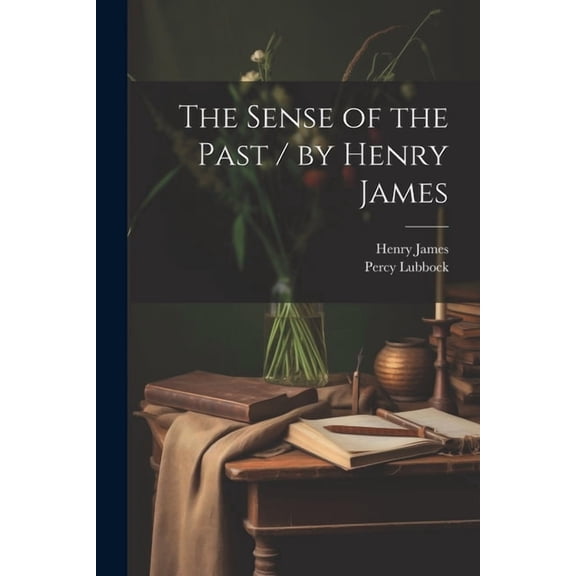 The Sense of the Past / by Henry James (Paperback)