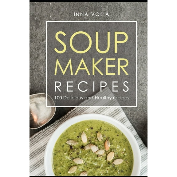 Soup maker recipe: 100 Delicious and healthy recipes (Paperback)
