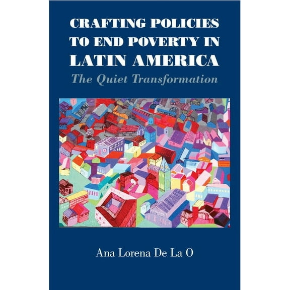 Crafting Policies to End Poverty in Latin America: The Quiet Transformation, (Hardcover)