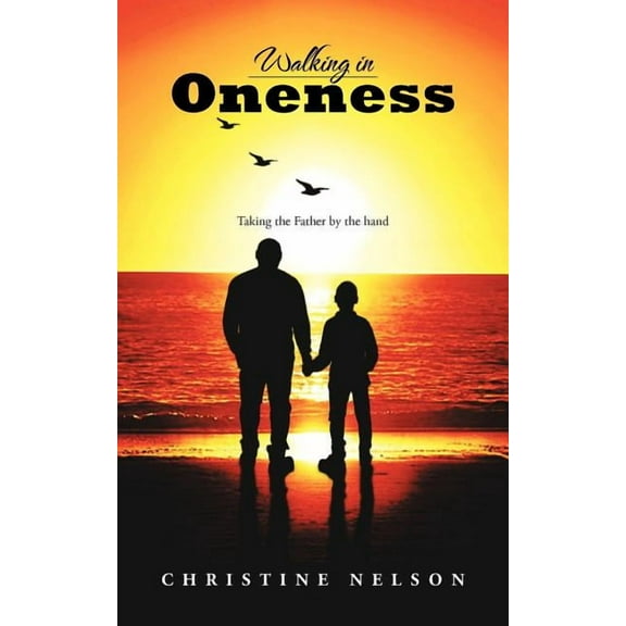 Walking in Oneness: Taking the Father by the Hand (Paperback)