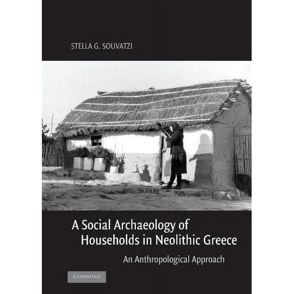Cambridge Studies in Archaeology A Social Archaeology of Households in Neolithic Greece, (Hardcover)